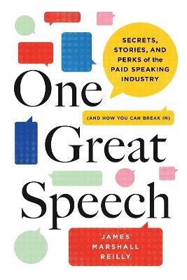 One Great Speech: Secrets, Stories, and Perks of the Paid Speaking Industry (And How You Can Break In) - James Marshall Reilly - cover