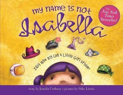 My Name Is Not Isabella: Just How Big Can a Little Girl Dream? - Jennifer Fosberry - cover