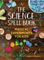 The Science Spell Book: Magical Experiments for Kids - Cara Florance - cover