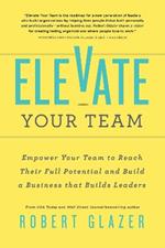 Elevate Your Team: Push Beyond Your Leadership Limits to Unlock Success in Yourself and Others
