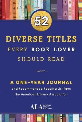52 Diverse Titles Every Book Lover Should Read: A One Year Journal and Recommended Reading List from the American Library Association - American Library Assocation (ALA) - cover