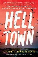 Helltown: The Untold Story of a Serial Killer on Cape Cod - Casey Sherman - cover