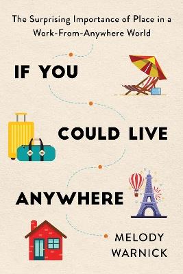 If You Could Live Anywhere: The Surprising Importance of Place in a Work-from-Anywhere World - Melody Warnick - cover