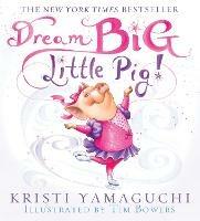 Dream Big, Little Pig! - Kristi Yamaguchi - cover