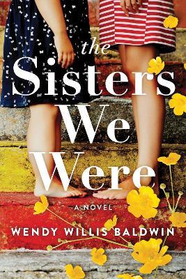 The Sisters We Were: A Novel - Wendy Willis Baldwin - cover