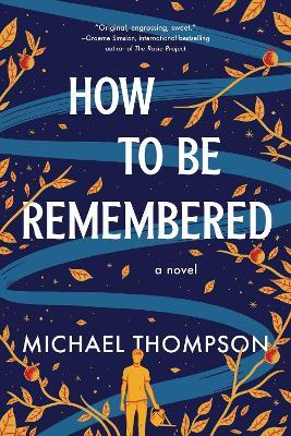 How to Be Remembered: A Novel - Michael Thompson - cover