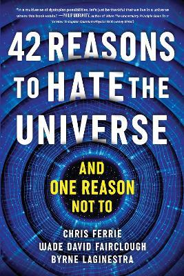 42 Reasons to Hate the Universe: (And One Reason Not To) - Chris Ferrie,Wade David Fairclough,Byrne LaGinestra - cover
