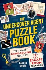 The Undercover Agent Puzzle Book: Test Your Crime-Solving Skills in 8 Escape Room Scenarios