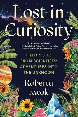 Lost in Curiosity: Field Notes from Scientists' Adventures Into the Unknown - Roberta Kwok - cover