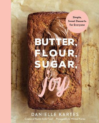 Butter, Flour, Sugar, Joy: Simple Sweet Desserts for Everyone - Danielle Kartes - cover