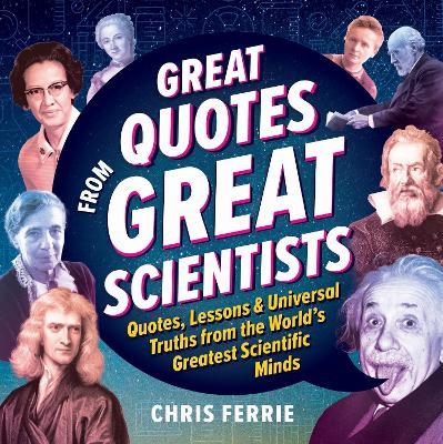 Great Quotes from Great Scientists: Quotes, Lessons, and Universal Truths from the World's Greatest Scientific Minds - Chris Ferrie - cover