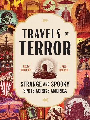 Travels of Terror: Strange and Spooky Spots Across America - Kelly Florence,Meg Hafdahl - cover
