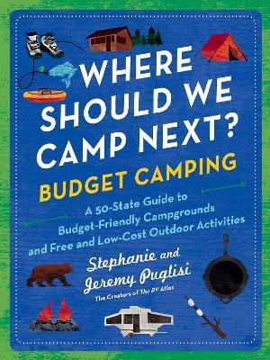 Where Should We Camp Next?: Budget Camping: A 50-State Guide to Budget-Friendly Campgrounds and Free and Low-Cost Outdoor Activities - Jeremy Puglisi,Stephanie Puglisi - cover