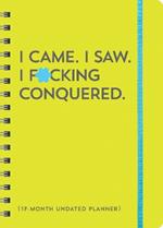I Came. I Saw. I F*cking Conquered. Undated Planner: 17-Month Undated Planner