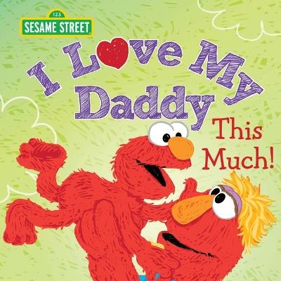 I Love My Daddy This Much! - Sesame Workshop,Erin Guendelsberger - cover