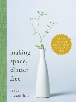 Making Space, Clutter Free: The Last Book on Decluttering You’ll Ever Need - Tracy McCubbin - cover