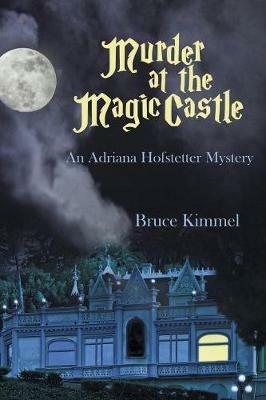 Murder at the Magic Castle: An Adriana Hofstetter Mystery - Bruce Kimmel - cover