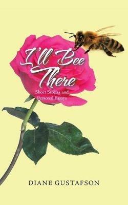 I'll Bee There: Short Stories and Personal Essays - Diane Gustafson - cover