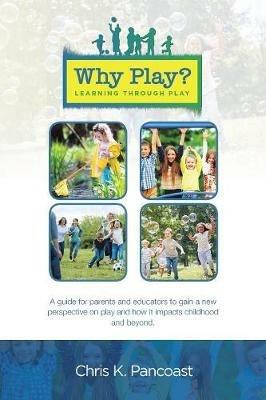 Why Play? Learning Through Play - Chris K Pancoast - cover
