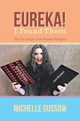 Eureka! I Found Them: The No Longer Lost Dessert Recipes - Michelle Gussow - cover