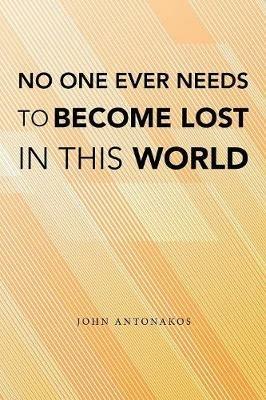 No One Ever Needs to Become Lost in This World - John Antonakos - cover