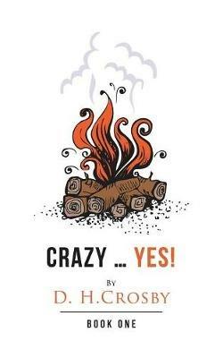 Crazy ... Yes!: Book One - D H Crosby - cover