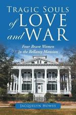 Tragic Souls of Love and War: Four Brave Women in the Bellamy Mansion