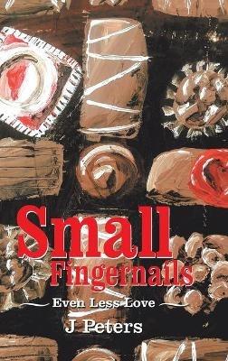 Small Fingernails: Even Less Love - J Peters - cover