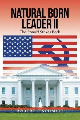 Natural Born Leader Ii: The Ronald Strikes Back - Robert L Schmidt - cover