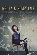 Girl Talk, Money Talk: The Smart Girl's Guide to Money After College