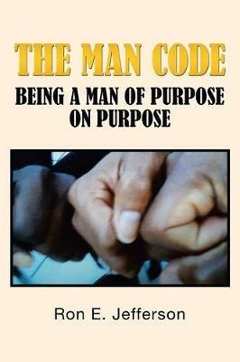 The Man Code: Being a Man of Purpose on Purpose - Ron E Jefferson - cover