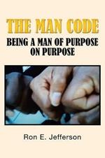 The Man Code: Being a Man of Purpose on Purpose