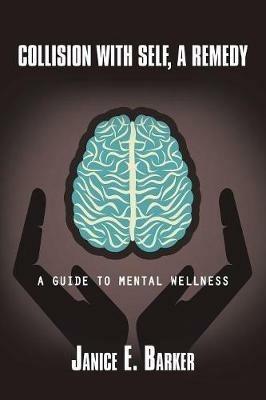 Collision with Self, a Remedy: A Guide to Mental Wellness - Janice E Barker - cover