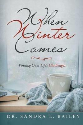 When Winter Comes: Winning over Life's Challenges - Sandra L Bailey - cover