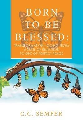 Born to Be Blessed: Transformation-Going from a State of Rejection to One of Perfect Peace - C C Semper - cover