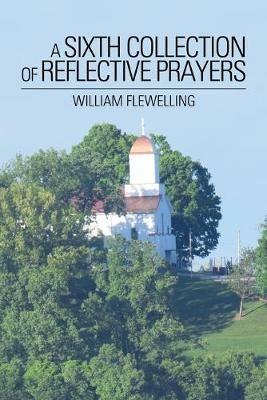 A Sixth Collection of Reflective Prayers - William Flewelling - cover