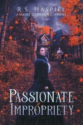 Passionate Impropriety: a Victorian Love Story: A Short Story by R.S. Haspiel - R S Haspiel - cover