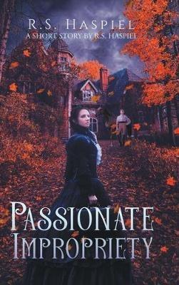 Passionate Impropriety: a Victorian Love Story: A Short Story by R.S. Haspiel - R S Haspiel - cover