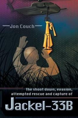 The Shoot Down, Evasion, Attempted Rescue and Capture of Jackel-33B - Jon Couch - cover