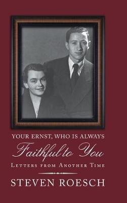 Your Ernst, Who Is Always Faithful to You: Letters from Another Time - Steven Roesch - cover