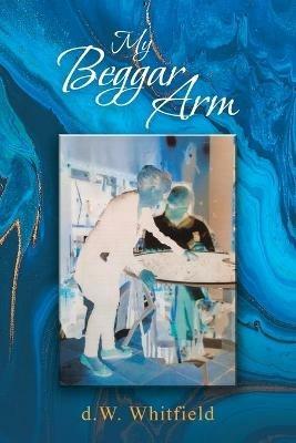 My Beggar Arm - D W Whitfield - cover
