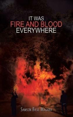 It Was Fire and Blood Everywhere - Samson Basil Magara - cover