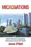 Micronations: Island Republics Spreading Democracy Around the World - Jason O'Neil - cover