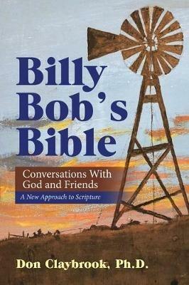 Billy Bob's Bible: Conversations with God and Friends - Don Claybrook - cover