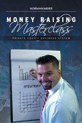 Money Raising Masterclass: Private Equity Business System - Norman Meier - cover