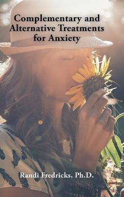 Complementary and Alternative Treatments for Anxiety - Randi Fredricks - cover