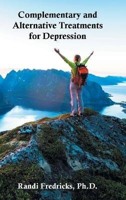 Complementary and Alternative Treatments for Depression - Randi Fredricks - cover