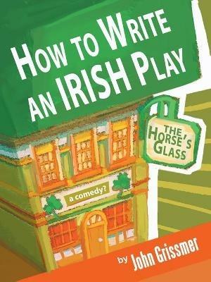 How to Write an Irish Play - John Grissmer - cover