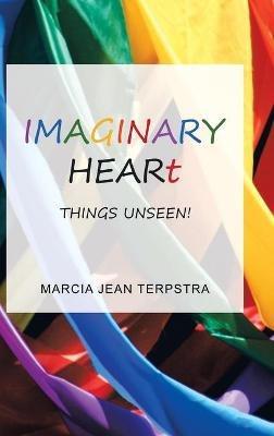 Imaginary Heart: Things Unseen! - Marcia Jean Terpstra - cover