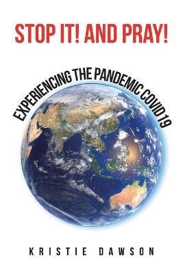 Stop It! and Pray!: Experiencing the Pandemic Covid19 - Kristie Dawson - cover